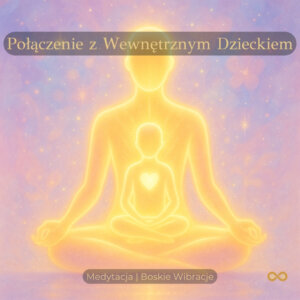 Medytacja - Połączenie z wewnętrznym Dzieckiem
