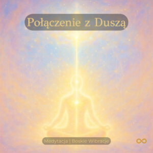 Medytacja – Połączenie z Duszą